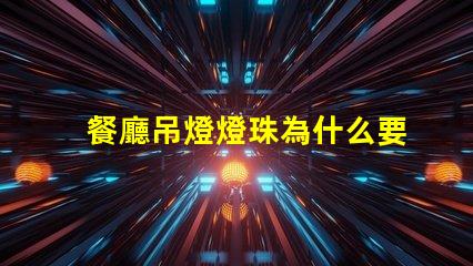 餐廳吊燈燈珠為什么要串聯 餐廳燈為什么要用吊燈